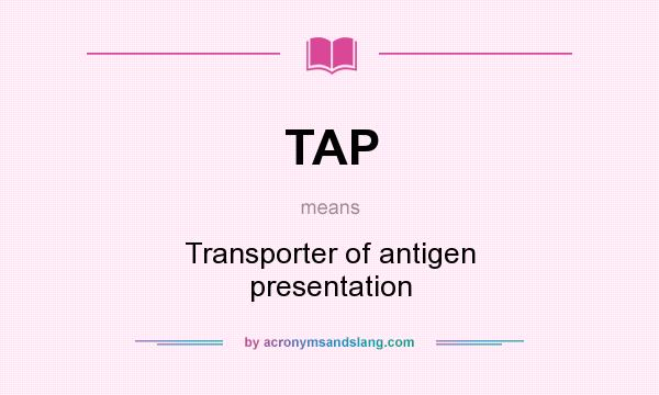 What does TAP mean? It stands for Transporter of antigen presentation