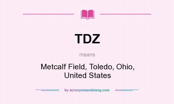 What does TDZ mean? It stands for Metcalf Field, Toledo, Ohio, United States