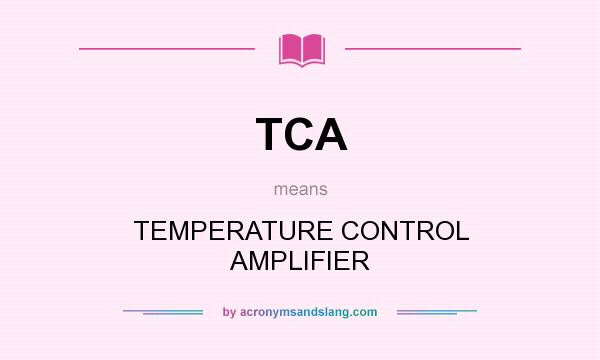 What does TCA mean? It stands for TEMPERATURE CONTROL AMPLIFIER