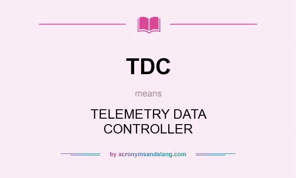 What does TDC mean? It stands for TELEMETRY DATA CONTROLLER