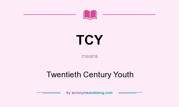 What does TCY mean? It stands for Twentieth Century Youth