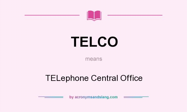 What does TELCO mean? It stands for TELephone Central Office