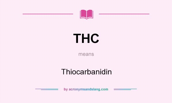 What does THC mean? It stands for Thiocarbanidin