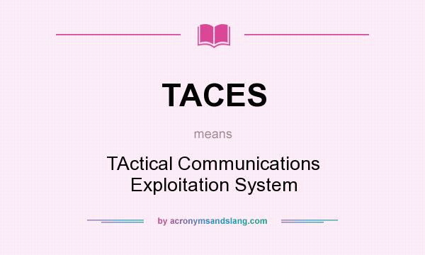 What does TACES mean? It stands for TActical Communications Exploitation System
