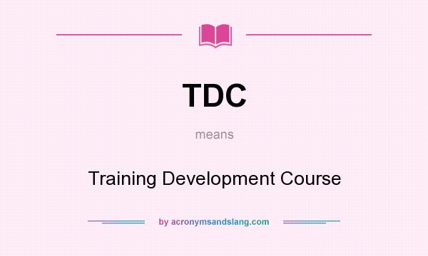 What does TDC mean? It stands for Training Development Course