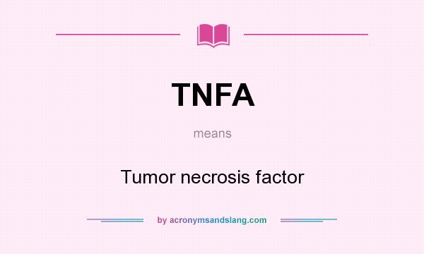 What does TNFA mean? It stands for Tumor necrosis factor