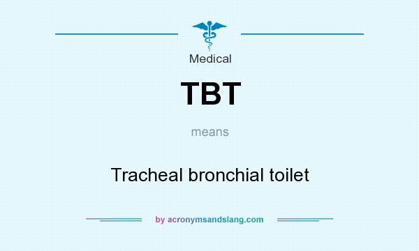 What does TBT mean? It stands for Tracheal bronchial toilet