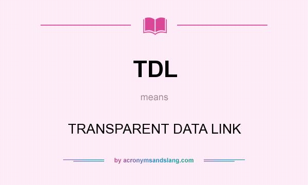 What does TDL mean? It stands for TRANSPARENT DATA LINK