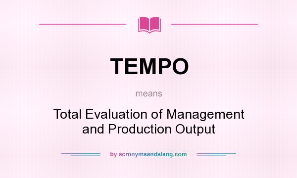 What does TEMPO mean? It stands for Total Evaluation of Management and Production Output