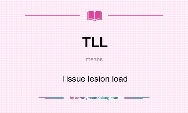 What does TLL mean? It stands for Tissue lesion load