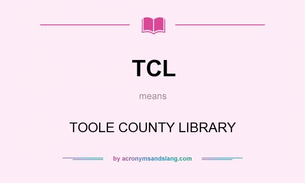 What does TCL mean? It stands for TOOLE COUNTY LIBRARY