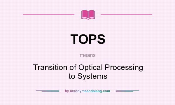 What does TOPS mean? It stands for Transition of Optical Processing to Systems