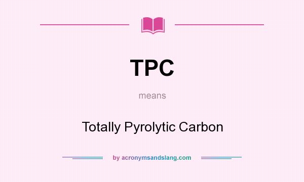 What does TPC mean? It stands for Totally Pyrolytic Carbon