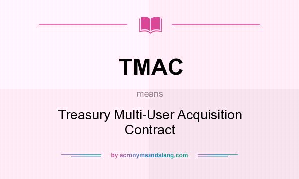 What does TMAC mean? It stands for Treasury Multi-User Acquisition Contract