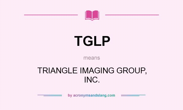 What does TGLP mean? It stands for TRIANGLE IMAGING GROUP, INC.