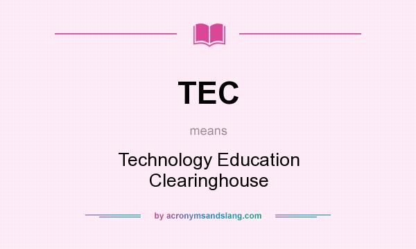 What does TEC mean? It stands for Technology Education Clearinghouse