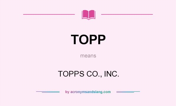 What does TOPP mean? It stands for TOPPS CO., INC.