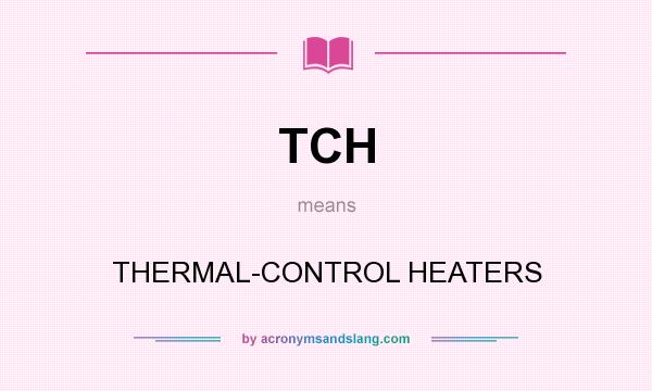 What does TCH mean? It stands for THERMAL-CONTROL HEATERS