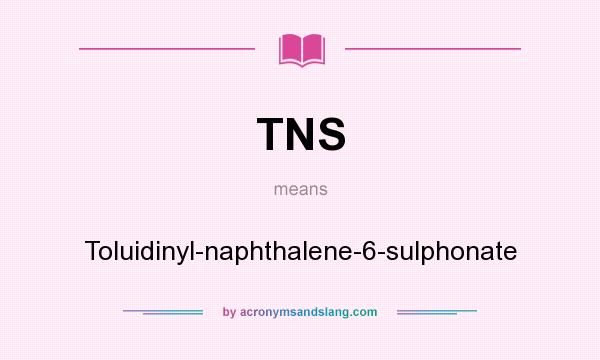 What does TNS mean? It stands for Toluidinyl-naphthalene-6-sulphonate