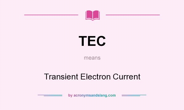 What does TEC mean? It stands for Transient Electron Current