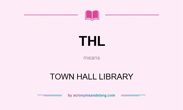 What does THL mean? It stands for TOWN HALL LIBRARY