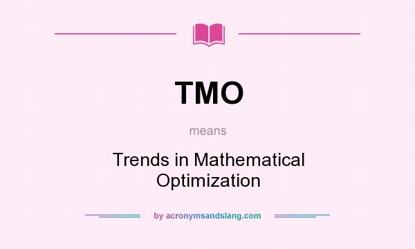 What does TMO mean? It stands for Trends in Mathematical Optimization