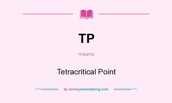 What does TP mean? It stands for Tetracritical Point
