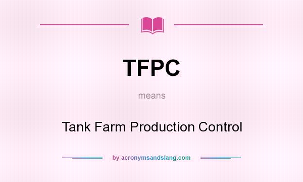 What does TFPC mean? It stands for Tank Farm Production Control