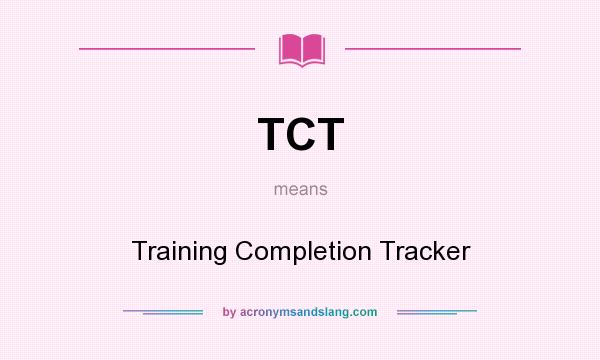 What does TCT mean? It stands for Training Completion Tracker