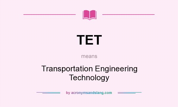 What does TET mean? It stands for Transportation Engineering Technology