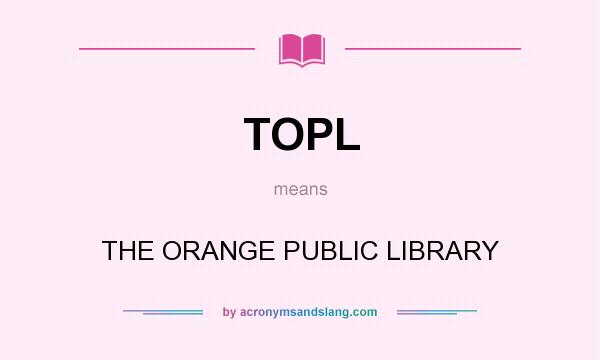What does TOPL mean? It stands for THE ORANGE PUBLIC LIBRARY