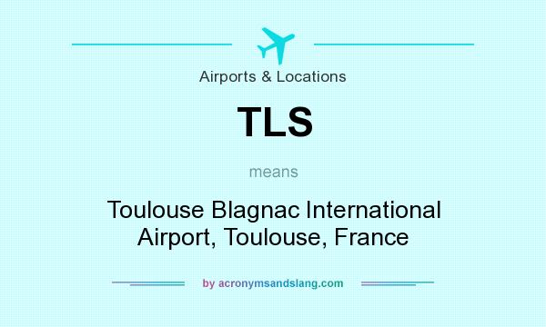 What does TLS mean? It stands for Toulouse Blagnac International Airport, Toulouse, France