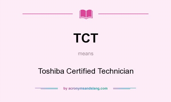 What does TCT mean? It stands for Toshiba Certified Technician