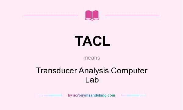 What does TACL mean? It stands for Transducer Analysis Computer Lab