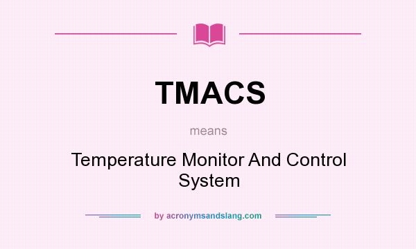 What does TMACS mean? It stands for Temperature Monitor And Control System