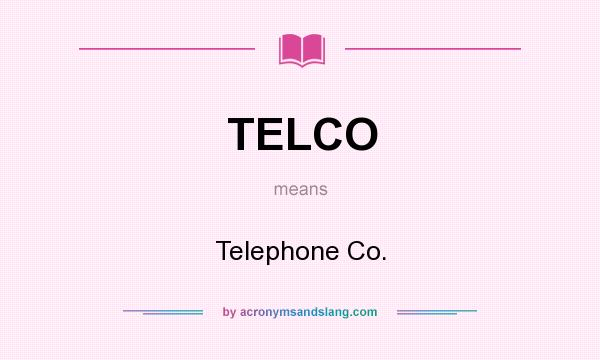 What does TELCO mean? It stands for Telephone Co.