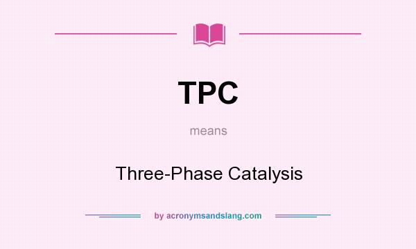 What does TPC mean? It stands for Three-Phase Catalysis