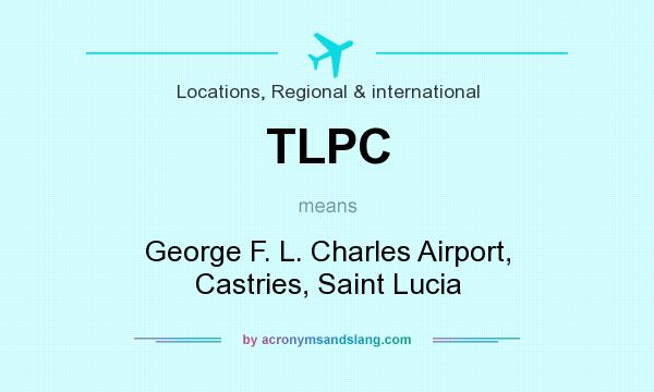 What does TLPC mean? It stands for George F. L. Charles Airport, Castries, Saint Lucia