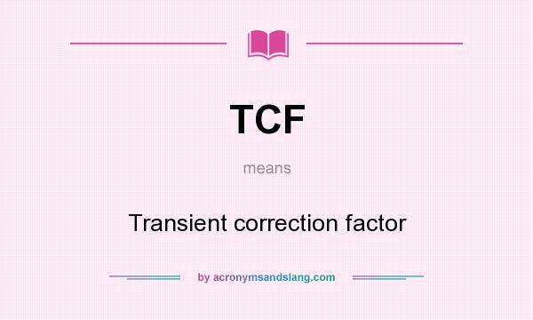 What does TCF mean? It stands for Transient correction factor