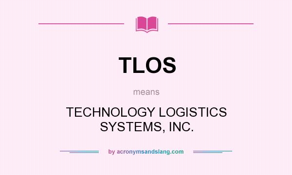 What does TLOS mean? It stands for TECHNOLOGY LOGISTICS SYSTEMS, INC.