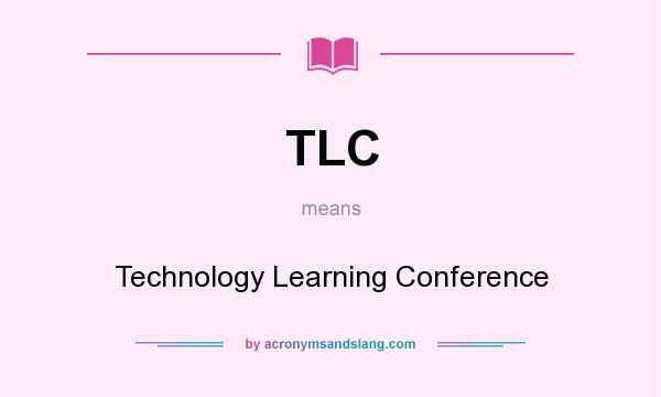 What does TLC mean? It stands for Technology Learning Conference