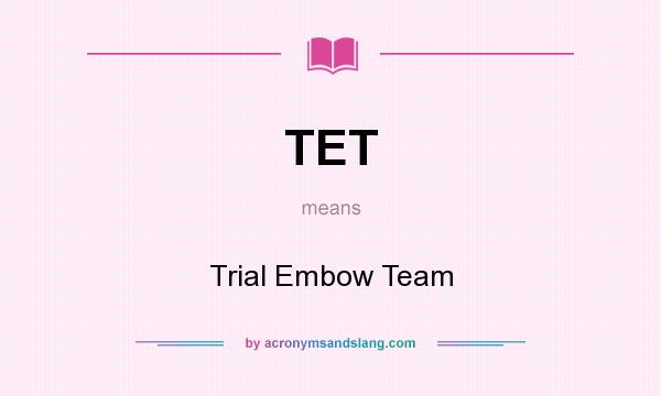 What does TET mean? It stands for Trial Embow Team