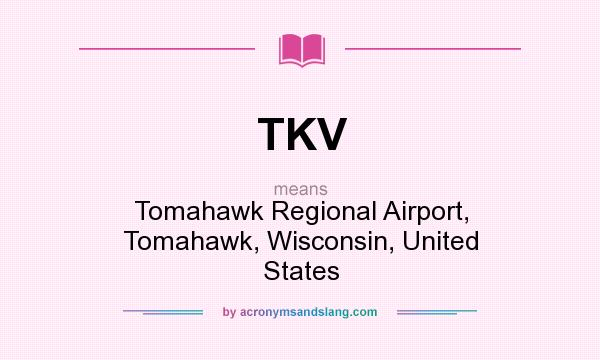 What does TKV mean? It stands for Tomahawk Regional Airport, Tomahawk, Wisconsin, United States
