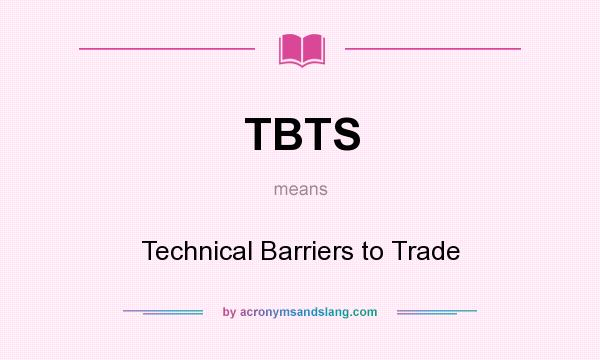 What does TBTS mean? It stands for Technical Barriers to Trade