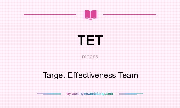 What does TET mean? It stands for Target Effectiveness Team