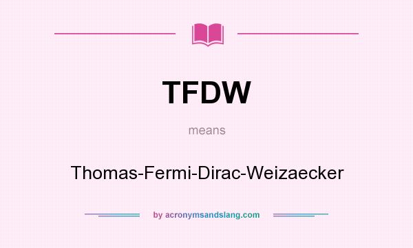 What does TFDW mean? It stands for Thomas-Fermi-Dirac-Weizaecker