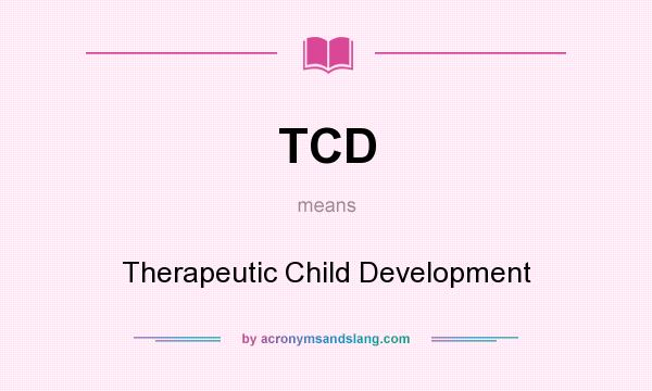 What does TCD mean? It stands for Therapeutic Child Development