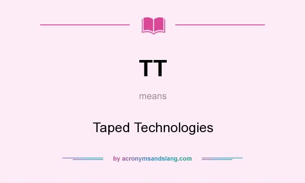 What does TT mean? It stands for Taped Technologies