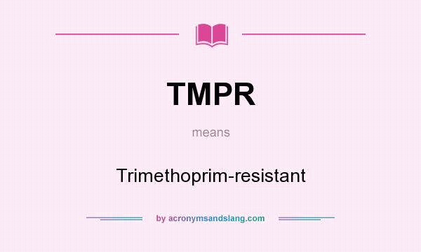 What does TMPR mean? It stands for Trimethoprim-resistant