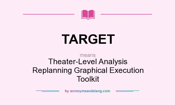 What does TARGET mean? It stands for Theater-Level Analysis Replanning Graphical Execution Toolkit